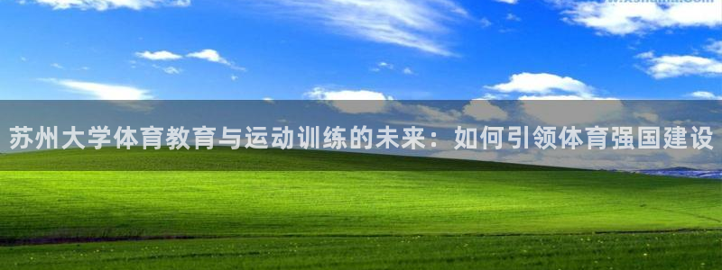 苏州大学体育教育与运动训练的未来：如何引领体育强国建设