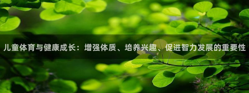 儿童体育与健康成长：增强体质、培养兴趣、促进智力发展的重要性